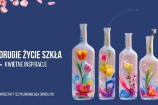 Drugie życie szkła – kwietne inspiracje! Warsztaty recyklingowe dla dorosłych