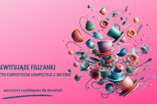 Lewitujące filiżanki, czyli florystyczne kompozycje z odzysku