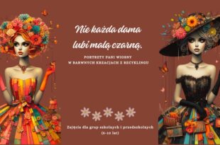 Nie każda dama lubi małą czarną. Portrety Pani Wiosny w barwnych kreacjach z recyklingu - zajęcia dla grup szkolnych i przedszkolnych (5-10 lat)