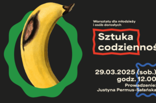 Sztuka codzienności. Warsztaty dla młodzieży i osób dorosłych