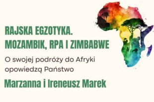 Spotkanie Państwem Marzanną i Ireneuszem Marek, pt. „Rajska egzotyka. Mozambik, RPA i Zimbabwe”.