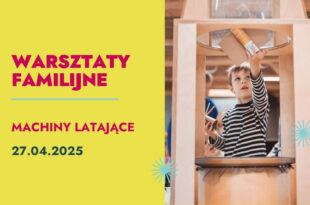 Machiny latające – warsztaty familijne na wystawie SOWA