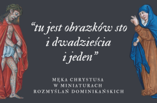 „Tu jest obrazków sto i dwadzieścia i jeden”. Męka Chrystusa w miniaturach „Rozmyślań Dominikańskich” – wykład Łukasza Ciemińskiego