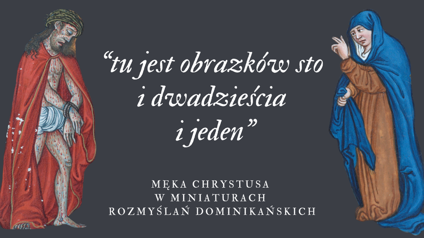 „Tu jest obrazków sto i dwadzieścia i jeden”. Męka Chrystusa w miniaturach „Rozmyślań Dominikańskich” – wykład Łukasza Ciemińskiego