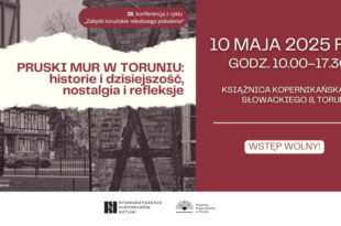 Pruski mur w Toruniu: Historie i dzisiejszość, nostalgia i refleksje 20. Jubileuszowa konferencja z cyklu Zabytki toruńskie młodszego pokolenia