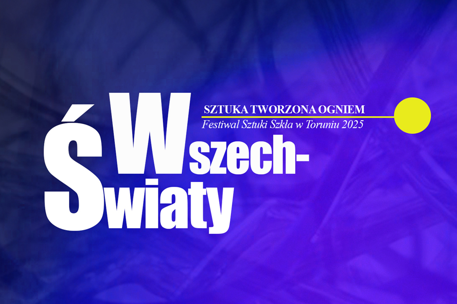 Wszech-światy: wystawa ZAS. Festiwal Szkła w Toruniu
