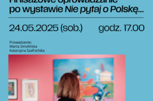 Finisażowe oprowadzanie po wystawie Nie pytaj o Polskę…