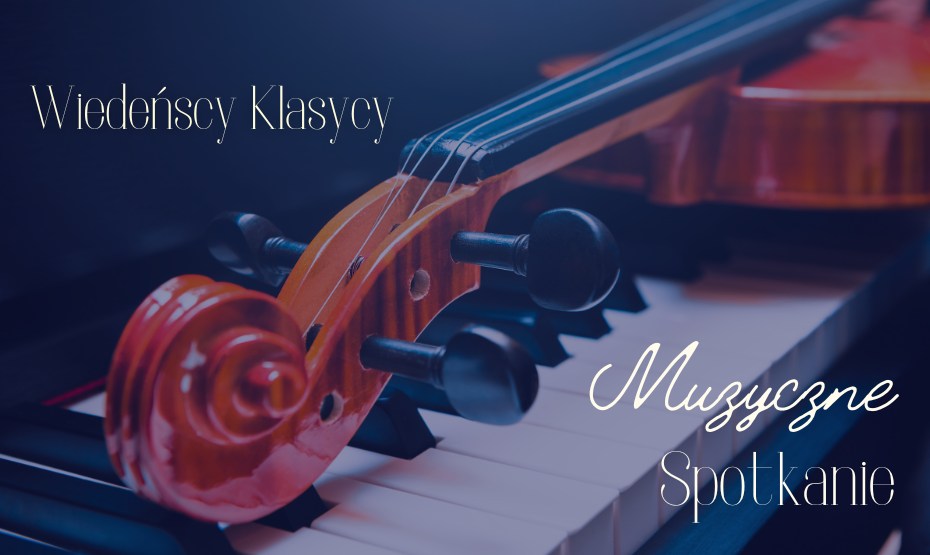 Muzyczne Spotkanie pt. „Wiedeńscy klasycy”!