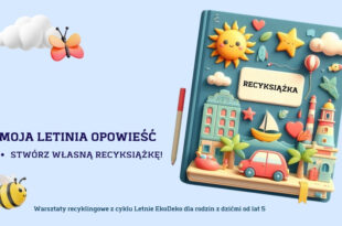 Moja letnia opowieść – stwórz własną recyksiążkę! Warsztaty recyklingowe z cyklu Letnie EkoDeko dla rodzin z dziećmi od lat 5