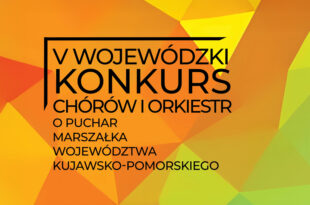 V Wojewódzki Konkurs Chórów i Orkiestr o Puchar Marszałka Województwa Kujawsko-Pomorskiego