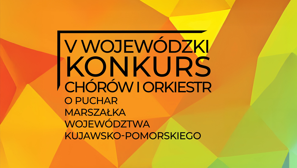 V Wojewódzki Konkurs Chórów i Orkiestr o Puchar Marszałka Województwa Kujawsko-Pomorskiego