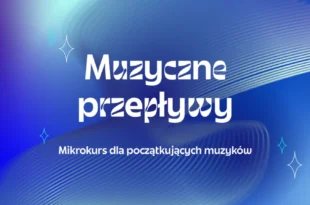 Muzyczne przepływy | mikrokurs dla początkujących muzyków