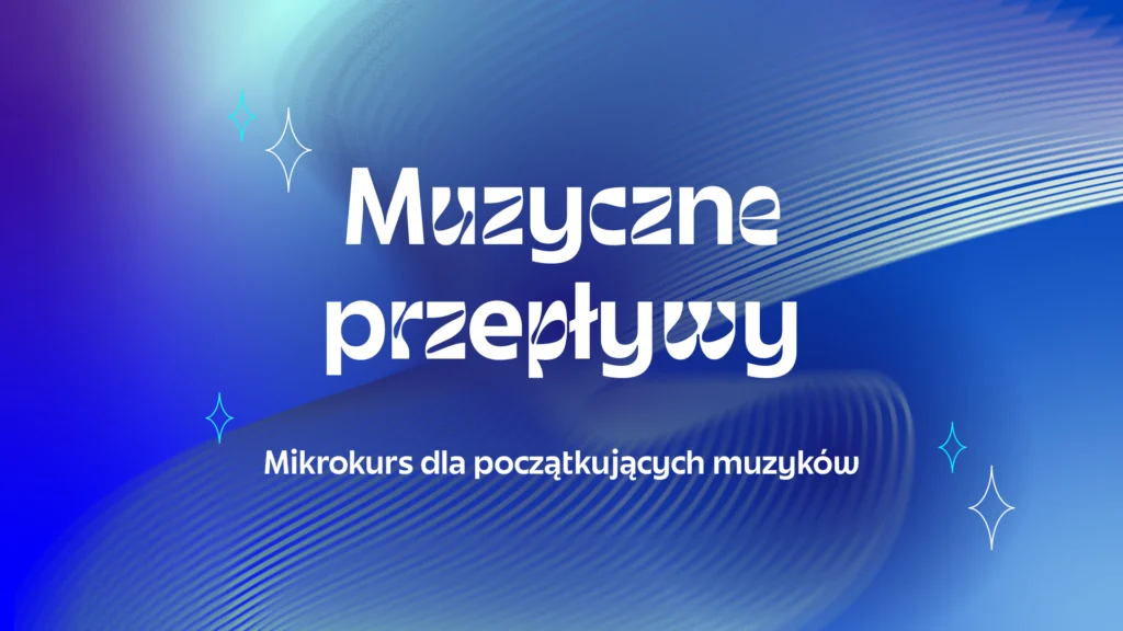 Muzyczne przepływy | mikrokurs dla początkujących muzyków
