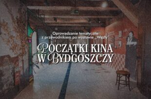 Oprowadzanie tematyczne z przewodnikiem po wystawie „Węzły” – Początki kina w Bydgoszczy