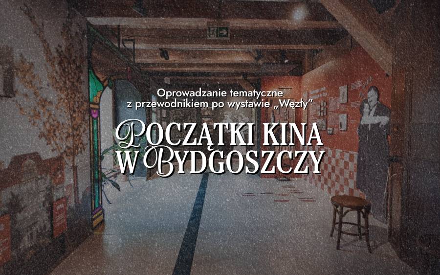 Oprowadzanie tematyczne z przewodnikiem po wystawie „Węzły” – Początki kina w Bydgoszczy