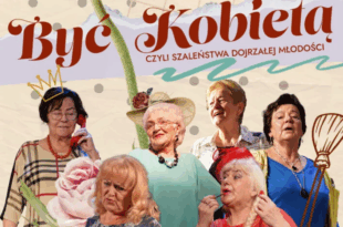 Komedia teatralna pt. „Być Kobietą czyli szaleństwa dojrzałej młodości”