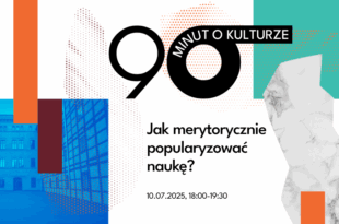 90 minut o kulturze #4: Jak merytorycznie popularyzować naukę?