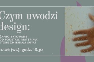 Czym uwodzi design: Zaprojektowane od podstaw: materiały, które zmieniają świat