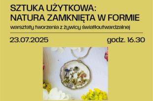SZTUKA UŻYTKOWA: NATURA ZAMKNIĘTA W FORMIE – warsztaty tworzenia z żywicy światłoutwardzalnej