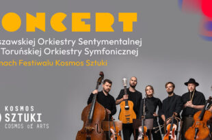 III Festiwal Kosmos Sztuki: Warszawska Orkiestra Sentymentalna z Toruńską Orkiestrą Symfoniczną