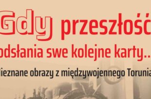 Gdy przeszłość odsłania swe kolejne karty... Nieznane obrazy z międzywojennego Torunia – wystawa