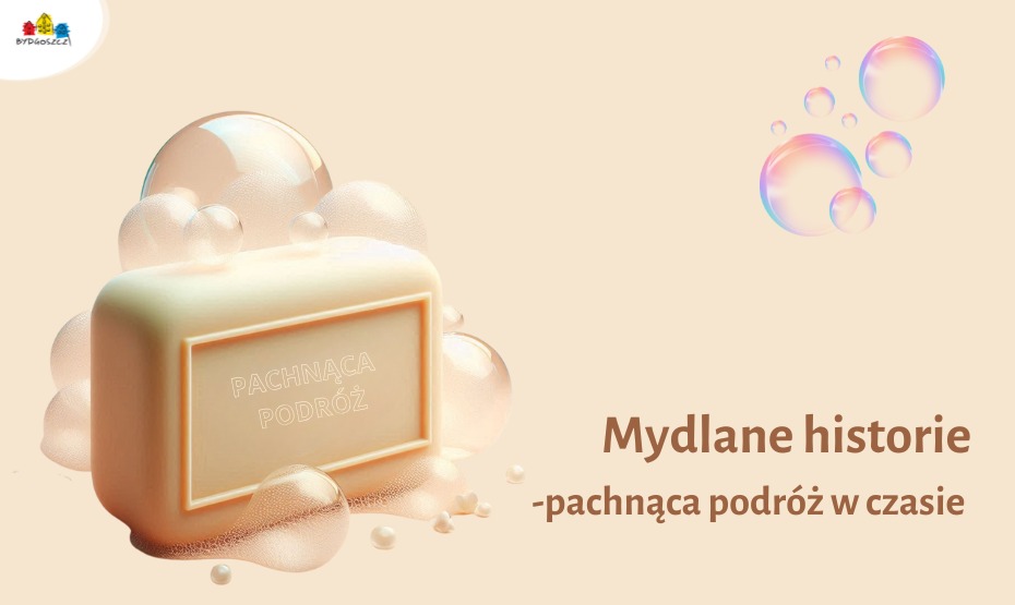 Mydlane historie – pachnąca podróż w czasie!