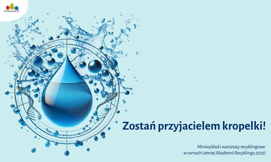 Zostań Przyjacielem Kropelki - miniwykład i warsztaty recyklingowe