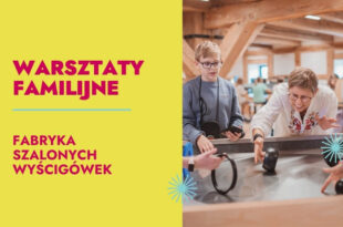 Fabryka szalonych wyścigówek – warsztaty familijne na wystawie SOWA