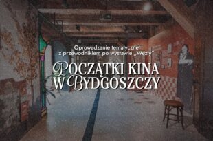 Oprowadzanie tematyczne z przewodnikiem po wystawie „Węzły” – Początki kina w Bydgoszczy