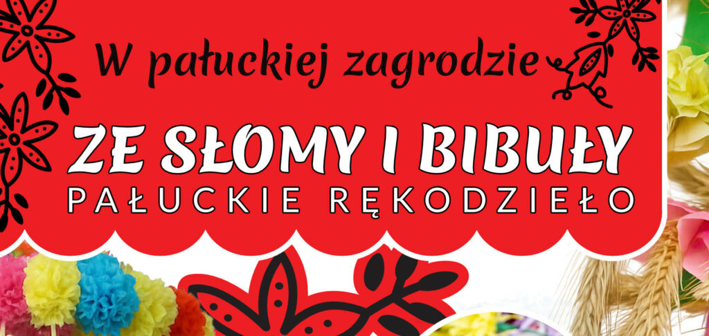 W pałuckiej zagrodzie. Ze słomy i bibuły - pałuckie rękodzieło