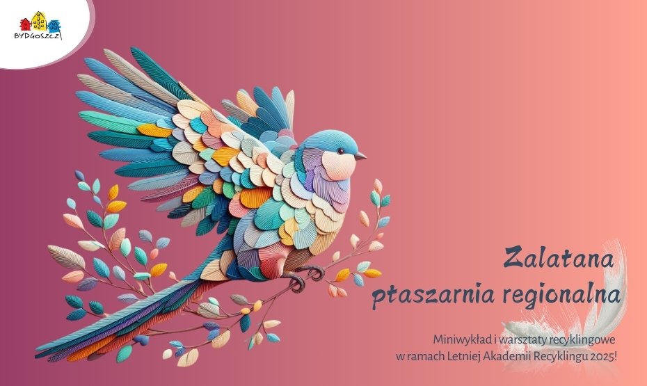 Zalatana ptaszarnia regionalna – miniwykład i warsztaty recyklingowe