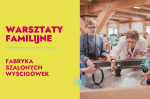 Fabryka szalonych wyścigówek – warsztaty familijne na wystawie SOWA