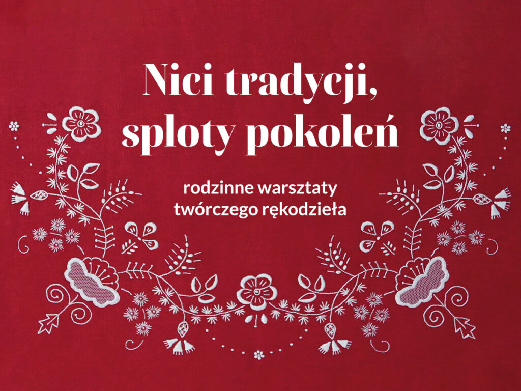„Nici tradycji, sploty pokoleń – warsztaty twórczego rękodzieła”