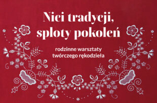 „Nici tradycji, sploty pokoleń – warsztaty twórczego rękodzieła”