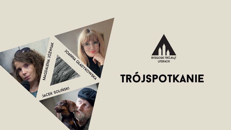 Bydgoski Trójkąt Literacki: Literatura w Centrum: Wyspy czasu, Joanna Gładykowska-Rosińska, Magdalena Jóźwiak, Jacek Soliński – trójspotkanie