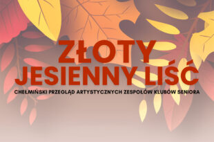 Chełmiński Przegląd Artystycznych Zespołów Klubów Seniora „Złoty, Jesienny Liść” 2025