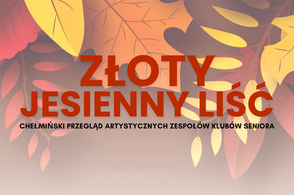 Chełmiński Przegląd Artystycznych Zespołów Klubów Seniora „Złoty, Jesienny Liść” 2025