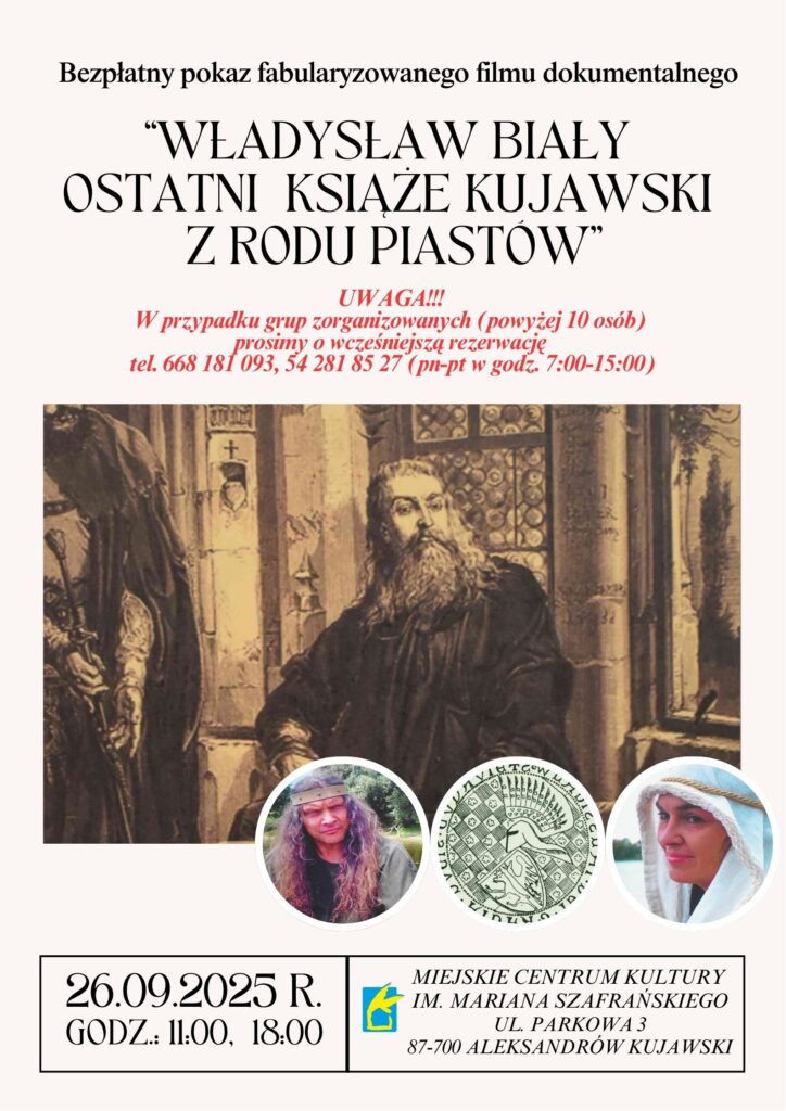 “WŁADYSŁAW BIAŁY - OSTATNI KSIĄŻE KUJAWSKI Z RODU PIASTÓW” Bezpłatny pokaz fabularyzowanego filmu dokumentalnego | Aleksandrów Kujawski
