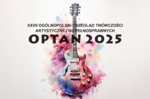 Uroczysta Gala XXVII Ogólnopolskiego Przeglądu Twórczości Artystycznej Niepełnosprawnych OPTAN 2025