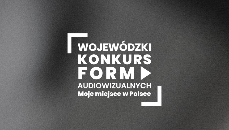 Wojewódzki Konkurs Form Audiowizualnych „Moje miejsce w Polsce”