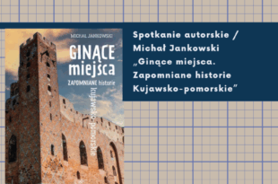 Wokół Architektury: Spotkanie autorskie – Michał Jankowski „Ginące miejsca. Zapomniane historie kujawsko-pomorskie”