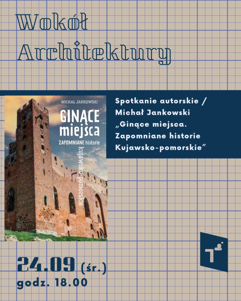 Wokół Architektury: Spotkanie autorskie – Michał Jankowski „Ginące miejsca. Zapomniane historie kujawsko-pomorskie”