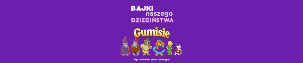 Kino dla najmłodszych: Bajki naszego dzieciństwa - Gumisie