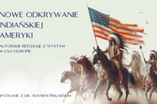Nowe odkrywanie indiańskiej Ameryki. Autorskie refleksje z wystaw w USA i Europie