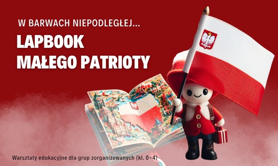 W barwach Niepodległej… Lapbook małego patrioty, Warsztaty edukacyjne dla grup zorganizowanych (klasy 0–4).
