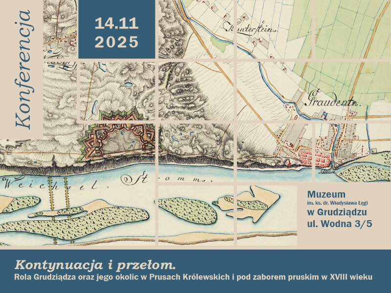 Konferencja naukowa  „Kontynuacja i przełom. Rola Grudziądza oraz jego okolic w Prusach Królewskich i pod zaborem pruskim w XVIII wieku”