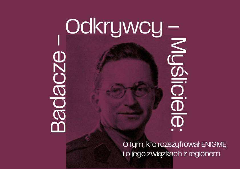 Badacze – Odkrywcy – Myśliciele: O tym, kto rozszyfrował ENIGMĘ i o jego związkach z regionem