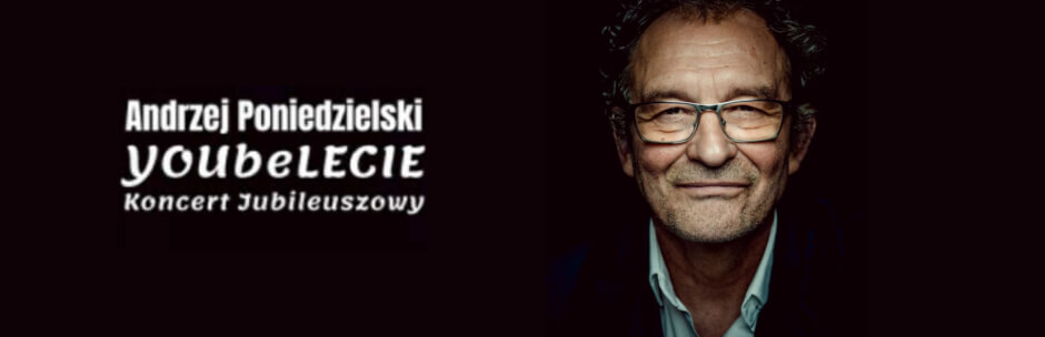 Andrzej Poniedzielski JUBILEUSZ : „YOU be LECIE”