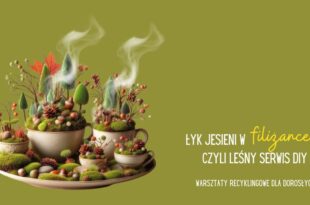 Łyk jesieni w filiżance, czyli leśny serwis DIY – warsztaty recyklingowe dla dorosłych!