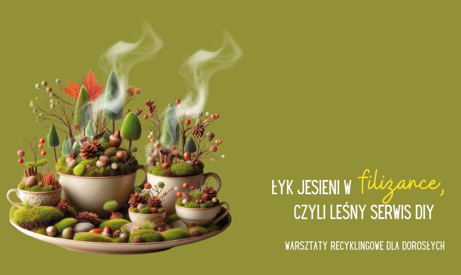 Łyk jesieni w filiżance, czyli leśny serwis DIY – warsztaty recyklingowe dla dorosłych!